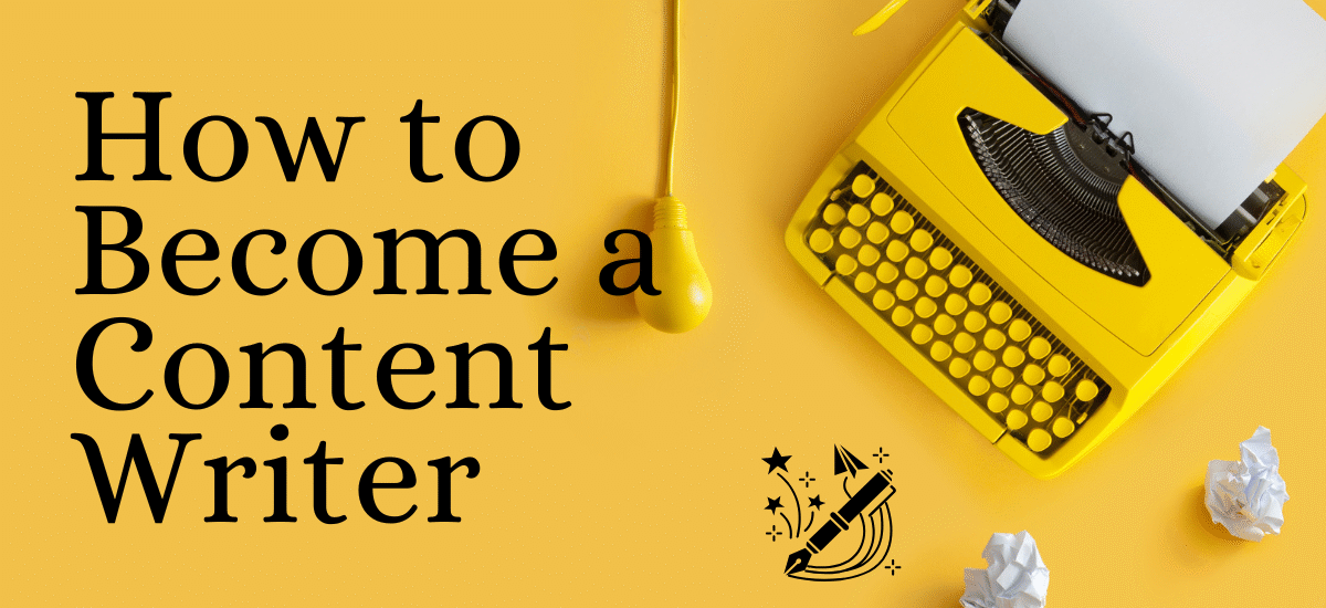 How to Become a Content Writer Using 6 Proven Steps