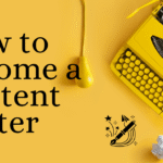 How to Become a Content Writer Using 6 Proven Steps